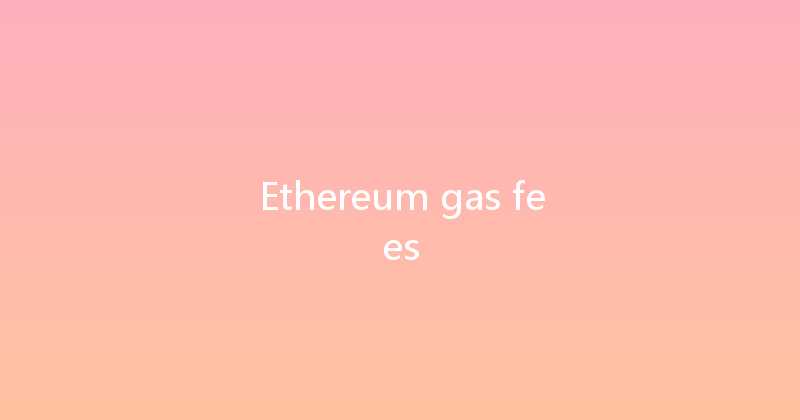 Ethereum gas fees 