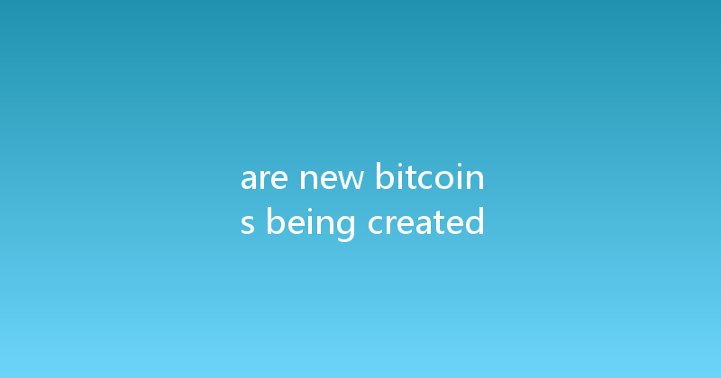 are new bitcoins being created 
