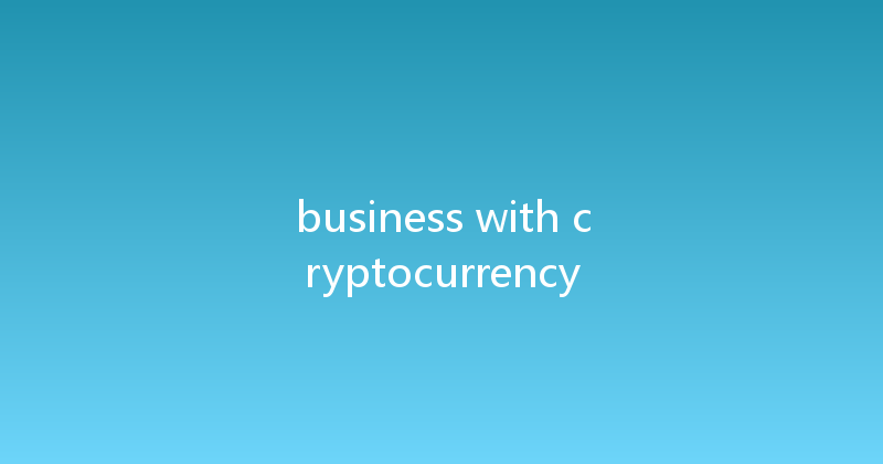business with cryptocurrency 