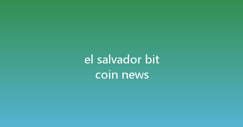 el salvador bitcoin news 