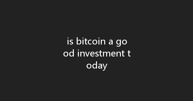 is bitcoin a good investment today 