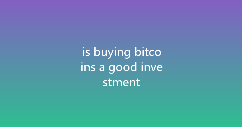 is buying bitcoins a good investment 